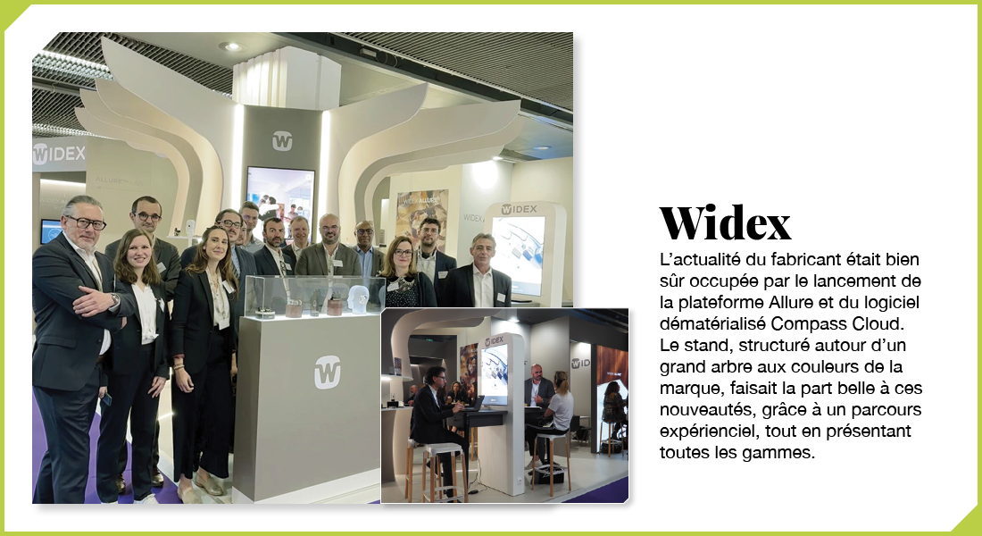 Widex : L’actualité de Widex était bien sûr occupée par le lancement de la plateforme Allure et du logiciel dématérialisé Compass Cloud. Le stand, structuré autour d’un grand arbre aux couleurs de la marque, faisait la part belle à ces nouveautés, grâce à un parcours expérienciel, tout en présentant toutes les gammes.