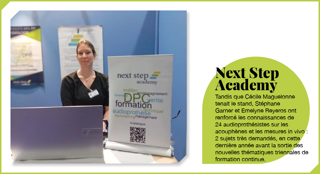 Next Step Academy : Tandis que Cécile Maguelonne tenait le stand, Stéphane Garner et Emelyne Reyeros ont renforcé les connaissances de 24 audioprothésistes sur les acouphènes et les mesures in vivo : 2 sujets très demandés, en cette dernière année avant la sortie des nouvelles thématiques triennales de formation continue.