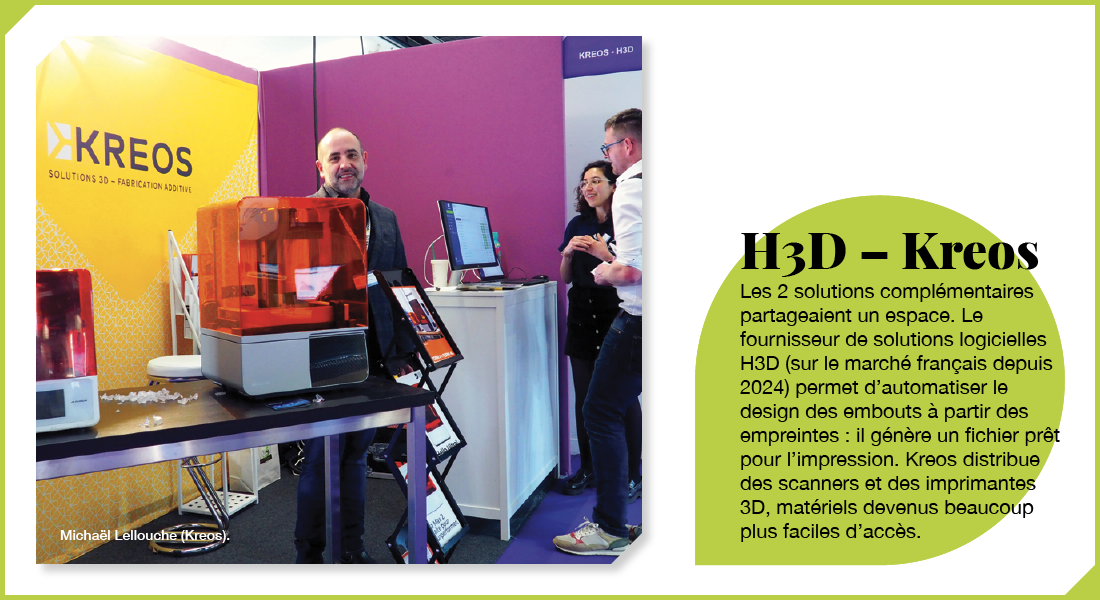 H3D – Kreos : Les 2 solutions complémentaires partageaient un espace. Le fournisseur de solutions logicielles H3D (sur le marché français depuis 2024) permet d’automatiser le design des embouts à partir des empreintes : il génère un fichier près pour l’impression. Kreos distribue des scanners et des imprimantes 3D, matériels devenus beaucoup plus faciles d’accès.