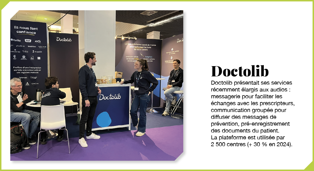 Doctolib : Doctolib présentait ses services aux audios, récemment élargis : messagerie pour faciliter les échanges avec les prescripteurs, communication groupée pour diffuser des messages de prévention, pré-enregistrement des documents du patient. La plateforme est utilisée par 2 500 centres (+ 30 % en 2024).