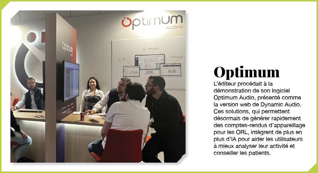 Optimum : L’éditeur procédait à la démonstration de son logiciel Optimum Audio, présenté comme la version web de Dynamic Audio. Ces solutions, qui permettent désormais de générer rapidement des comptes-rendus d’appareillage pour les ORL, intègrent de plus en plus d’IA pour aider les utilisateurs à mieux analyser leur activité et conseiller les patients.
