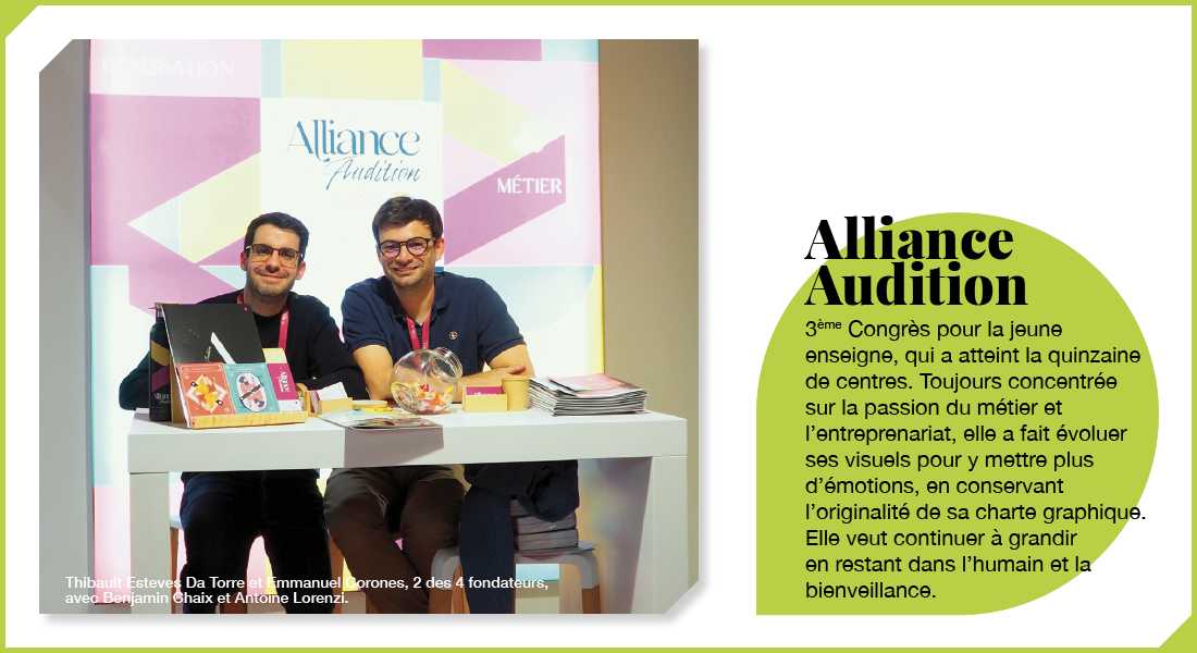 Alliance Audition : 3ème Congrès pour la jeune enseigne, qui a atteint la quinzaine de centres. Toujours concentrée sur la passion du métier et l’entreprenariat, elle a fait évoluer ses visuels pour y mettre plus d’émotions, en conservant l’originalité de sa charte graphique. Elle veut continuer à grandir en restant dans l’humain et la bienveillance.
