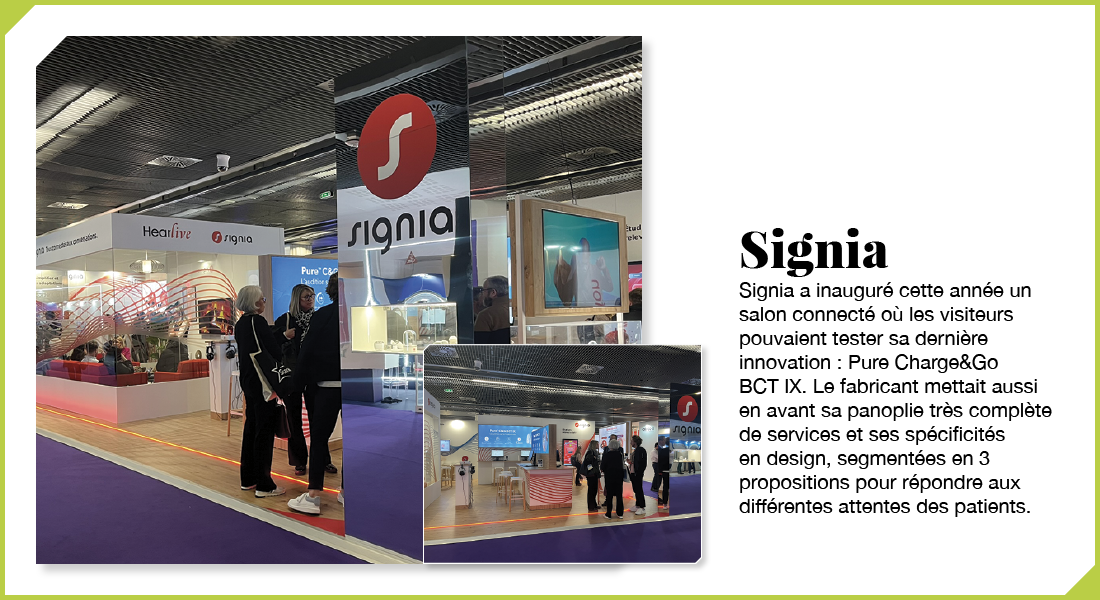 Signia : Signia a inauguré cette année un salon connecté où les visiteurs pouvaient tester sa dernière innovation : Pure Charge&Go BCT IX. Le fabricant mettait aussi en avant sa panoplie très complète de services et ses spécificités en design, segmentées en 3 propositions pour répondre aux différentes attentes des patients.