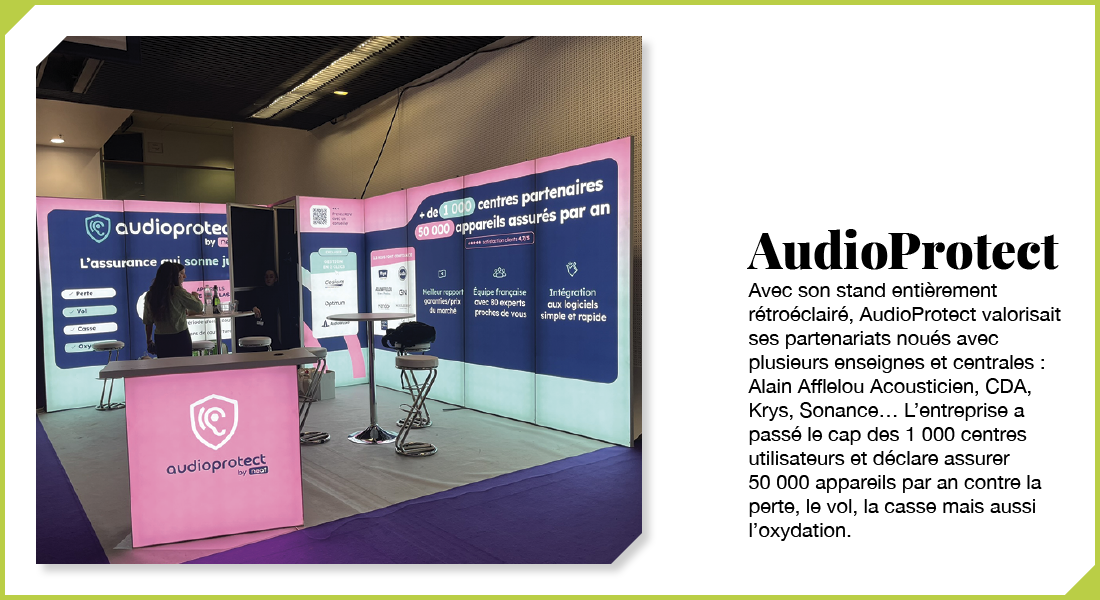 AudioProtect : Avec son stand entièrement rétroéclairé, AudioProtect valorisait ses partenariats noués avec plusieurs enseignes et centrales : Alain Afflelou Acousticien, CDA, Krys, Sonance… L’entreprise a passé le cap des 1 000 centres utilisateurs et déclare assurer 50 000 appareils par an contre la perte, le vol, la casse mais aussi l’oxydation.