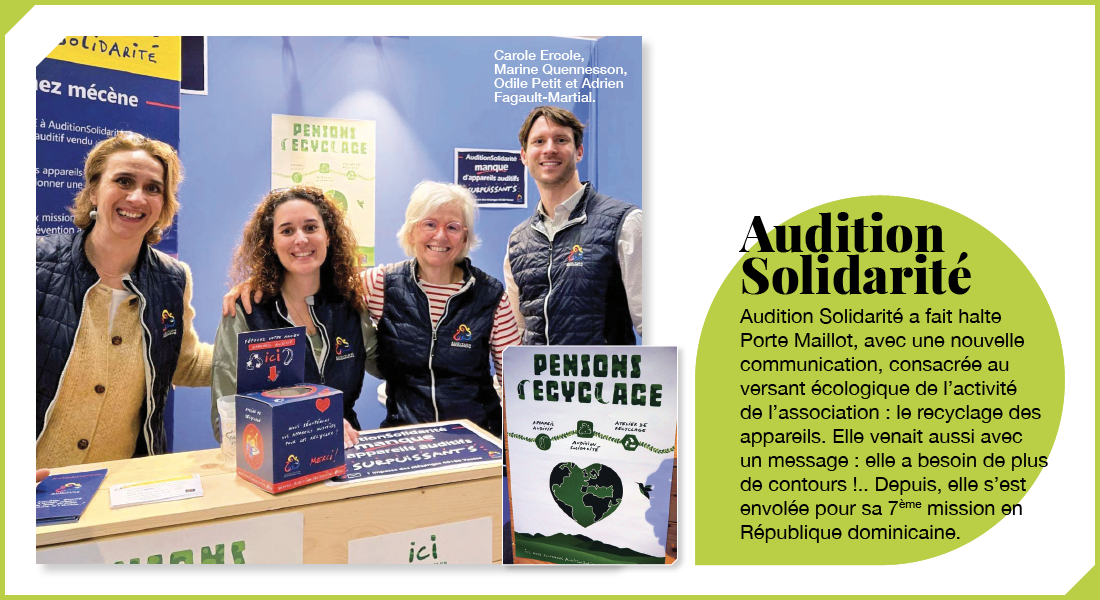 Audition Solidarité : Audition Solidarité a fait halte Porte Maillot, avec une nouvelle communication, consacrée au versant écologique de l’activité de l’association : le recyclage des appareils. Elle venait aussi avec un message : elle a besoin de plus de contours !.. Tout en préparant sa 7ème mission en République dominicaine.