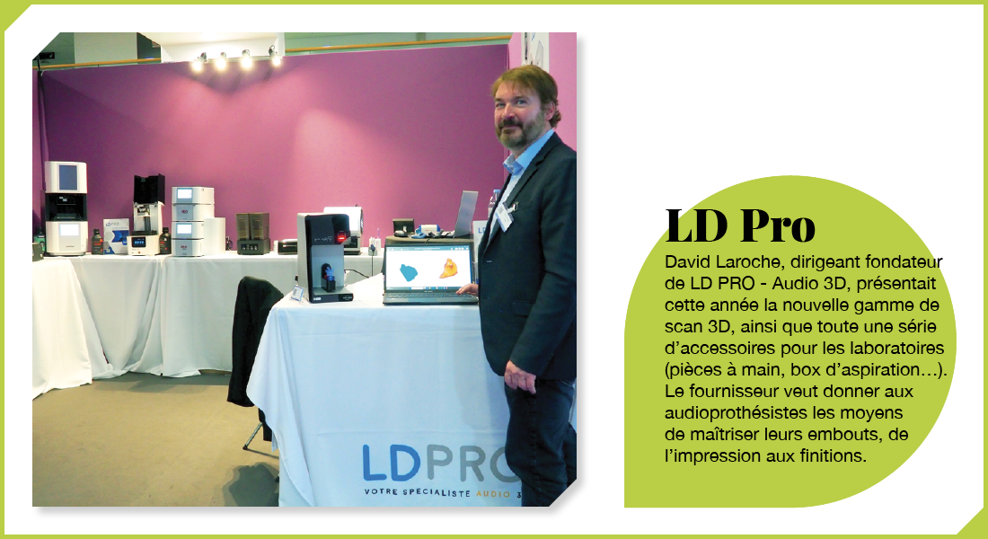 LD Pro : David Laroche, dirigeant fondateur de LD PRO - Audio 3D, présentait cette année la nouvelle gamme de scan 3D, ainsi que toute une série d’accessoires pour les laboratoires (pièces à main, box d’aspiration…). Le fournisseur veut donner aux audioprothésistes les moyens de maîtriser les finitions de leurs embouts.